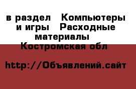  в раздел : Компьютеры и игры » Расходные материалы . Костромская обл.